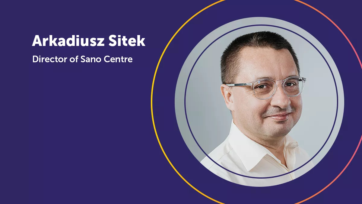 To create something, we will be proud of – Arkadiusz Sitek, Director of Sano Centre